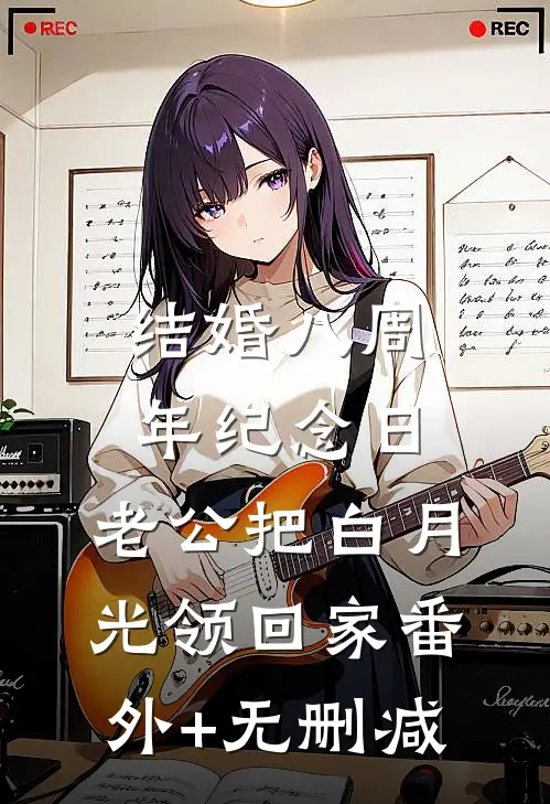 结婚八周年纪念日，老公把白月光领回家番外+无删减