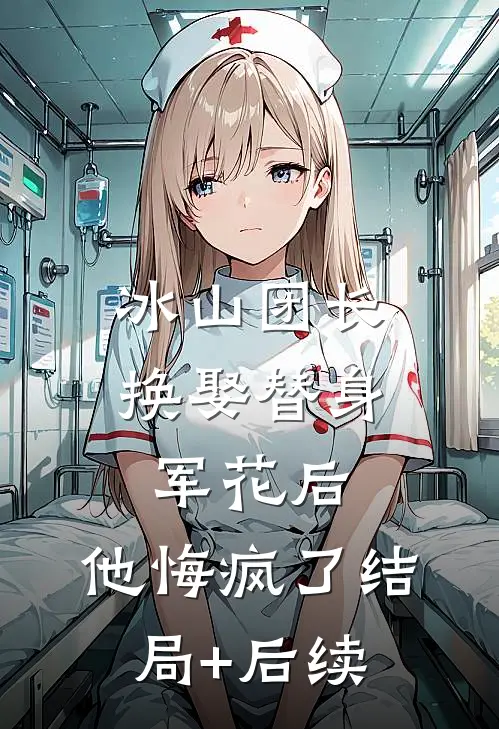 冰山团长换娶替身军花后，他悔疯了结局+后续