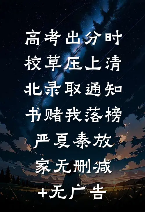 高考出分时，校草压上清北录取通知书赌我落榜严夏秦放家无删减+无广告