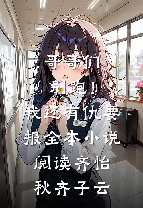 哥哥们别跑！我还有仇要报全本小说阅读齐怡秋齐子云