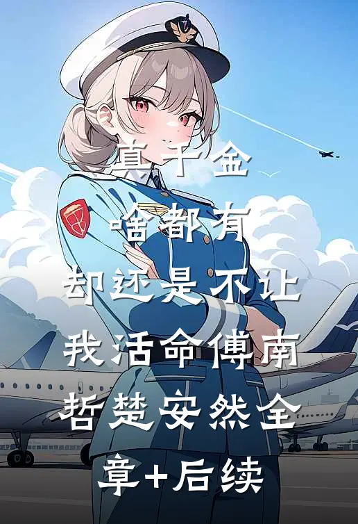 真千金啥都有，却还是不让我活命傅南哲楚安然全章+后续