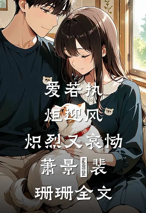 爱若执炬迎风，炽烈又哀恸萧景玥裴珊珊全文