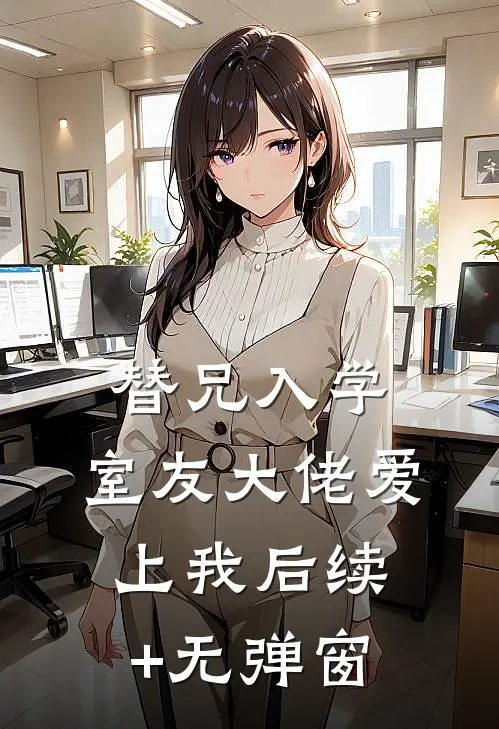 替兄入学，室友大佬爱上我后续+无弹窗