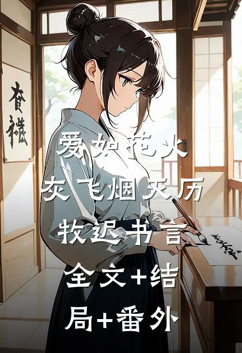 爱如花火，灰飞烟灭历牧迟书言:全文+结局+番外