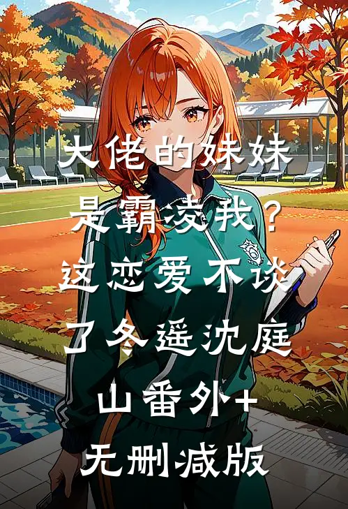 大佬的妹妹是霸凌我？这恋爱不谈了冬遥沈庭山番外+无删减版