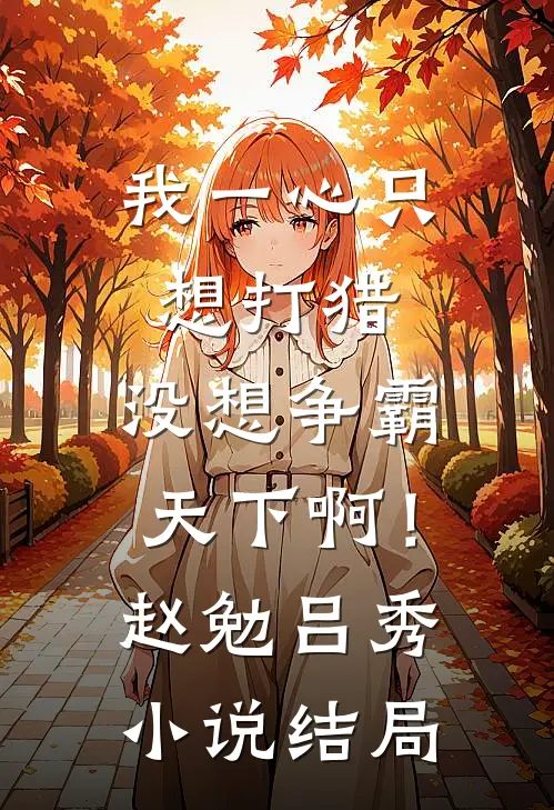 我一心只想打猎，没想争霸天下啊！赵勉吕秀小说结局