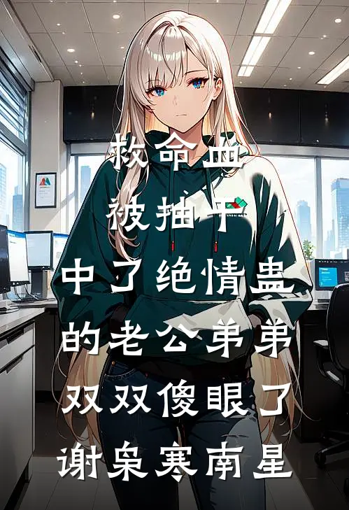 救命血被抽干，中了绝情蛊的老公弟弟双双傻眼了谢枭寒南星