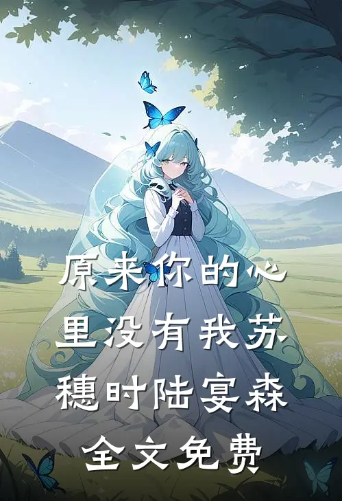 原来你的心里没有我苏穗时陆宴森全文免费