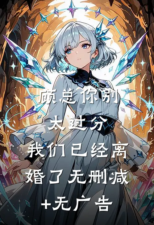 顾总你别太过分，我们已经离婚了无删减+无广告