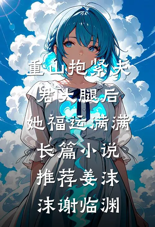重山抱紧夫君大腿后，她福运满满长篇小说推荐姜沫沫谢临渊