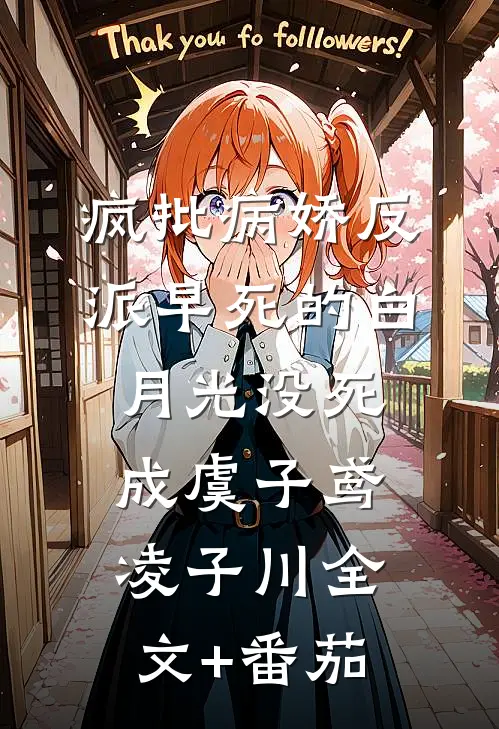 疯批病娇反派早死的白月光没死成虞子鸢凌子川全文+番茄