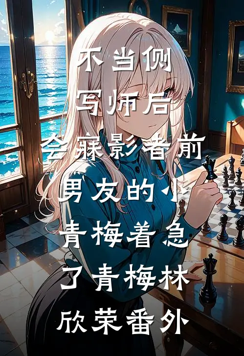 不当侧写师后，会寐影者前男友的小青梅着急了青梅林欣荣番外