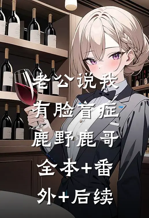 老公说我有脸盲症鹿野鹿哥:全本+番外+后续