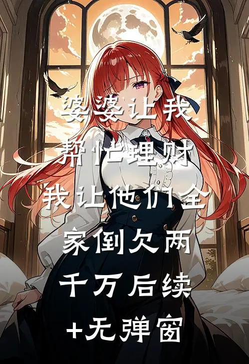 婆婆让我帮忙理财，我让他们全家倒欠两千万后续+无弹窗