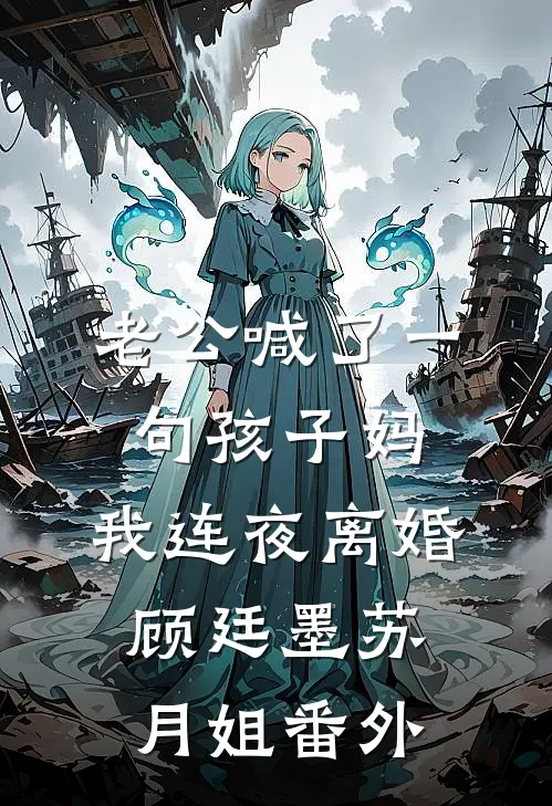 老公喊了一句孩子妈，我连夜离婚顾廷墨苏月姐番外