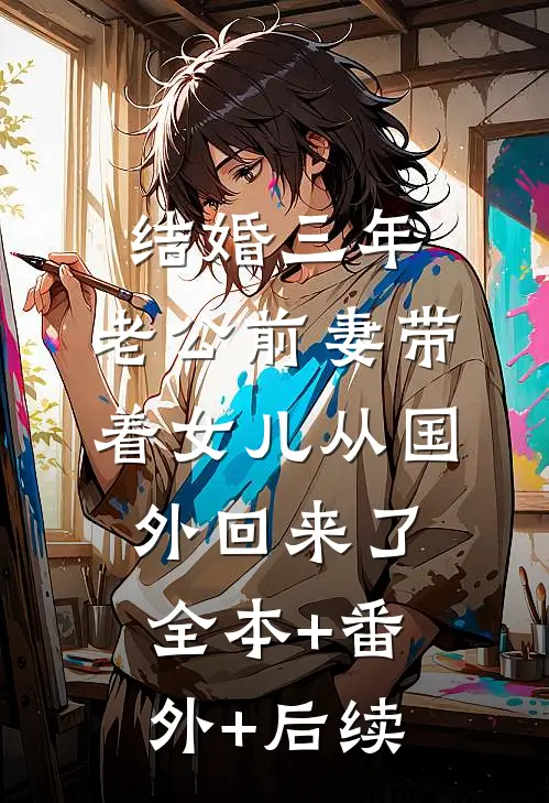 结婚三年，老公前妻带着女儿从国外回来了全本+番外+后续