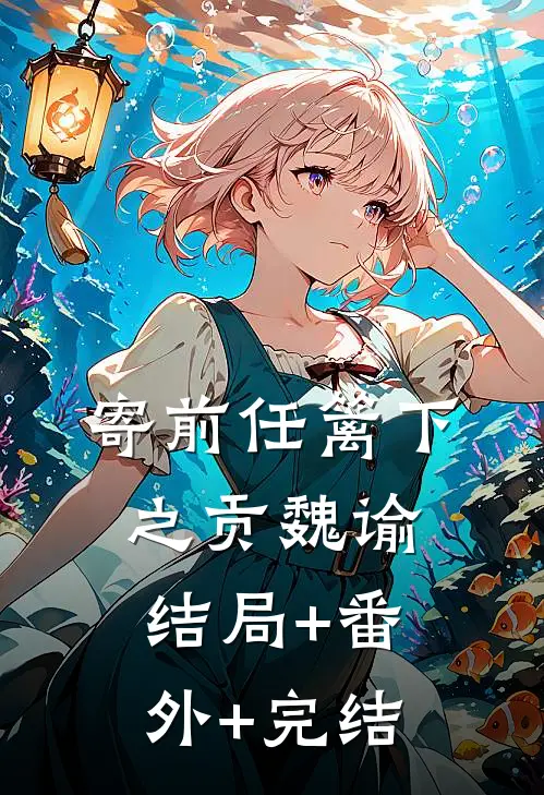 寄前任篱下之贡魏谕结局+番外+完结