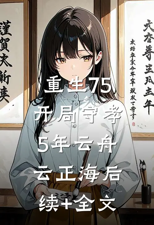 重生75：开局守孝5年云舟云正海后续+全文
