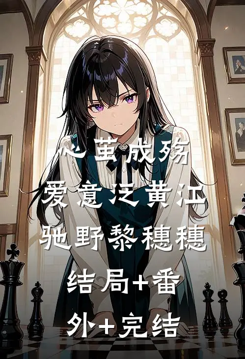 心茧成殇，爱意泛黄江驰野黎穗穗:结局+番外+完结