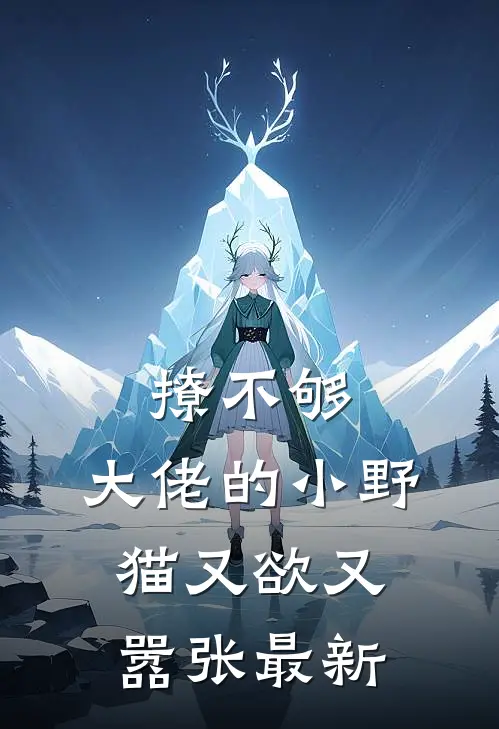 撩不够，大佬的小野猫又欲又嚣张最新