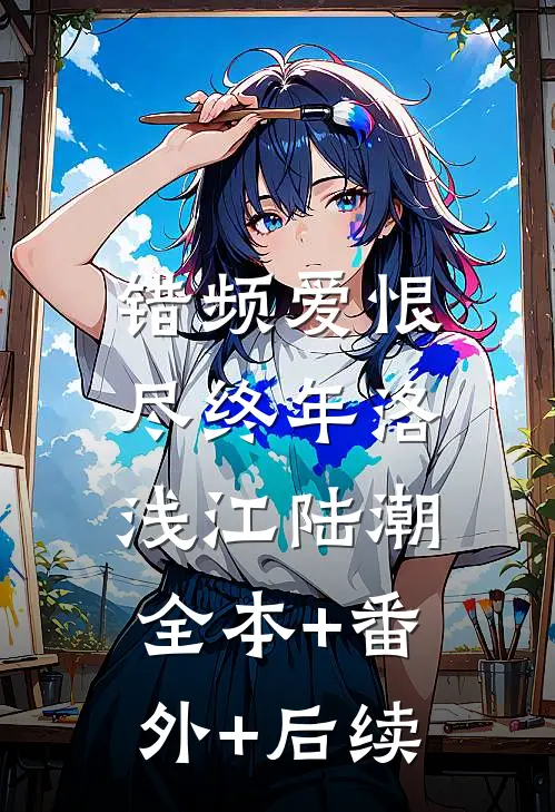 错频爱恨尽终年洛浅江陆潮:全本+番外+后续