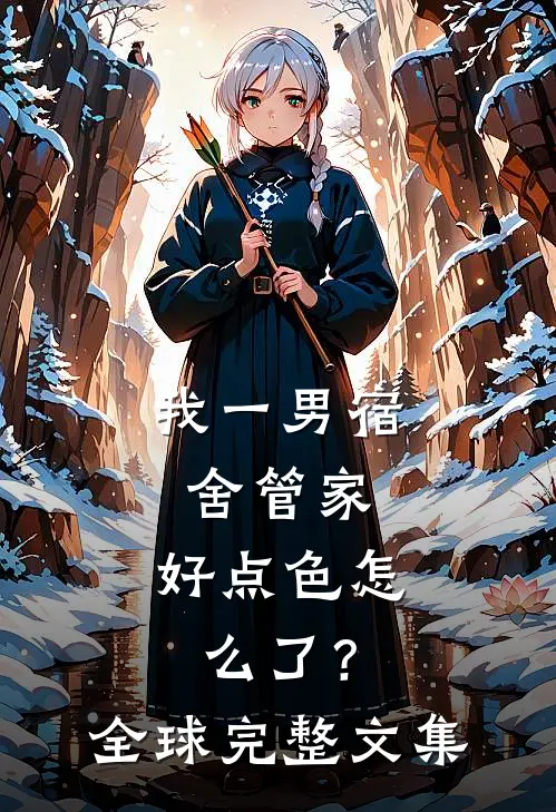 我一男宿舍管家，好点色怎么了？全球完整文集