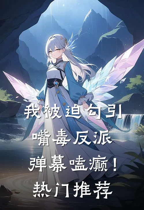 我被迫勾引嘴毒反派，弹幕嗑癫！热门推荐