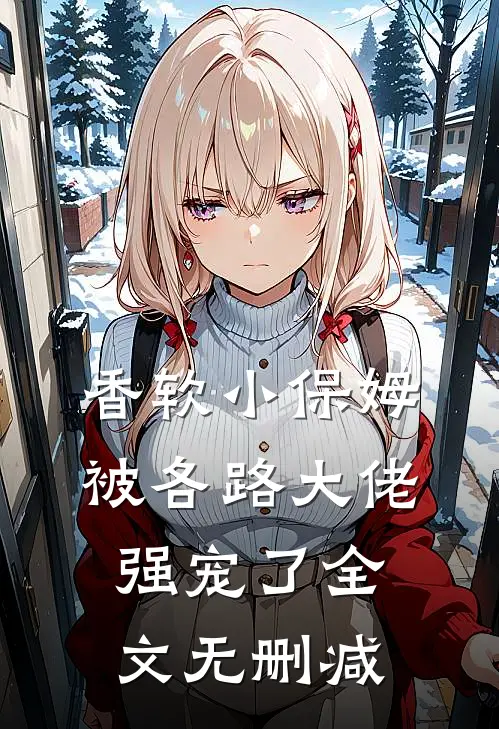 香软小保姆，被各路大佬强宠了全文无删减