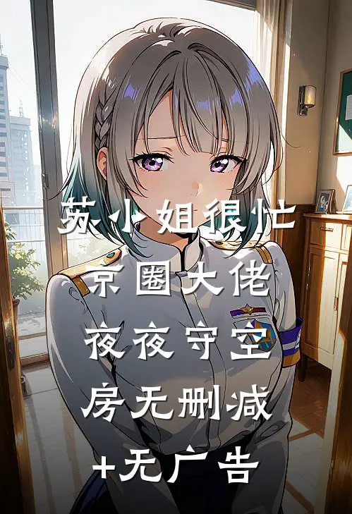 苏小姐很忙，京圈大佬夜夜守空房无删减+无广告