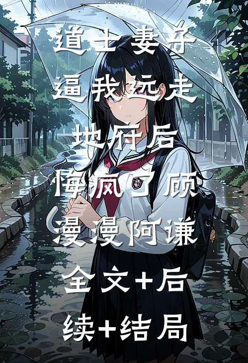 道士妻子逼我远走地府后，悔疯了顾漫漫阿谦:全文+后续+结局