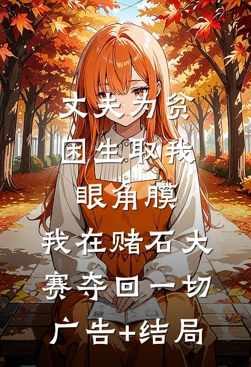 丈夫为贫困生取我眼角膜，我在赌石大赛夺回一切广告+结局