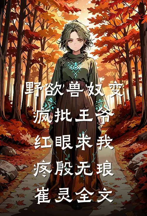 野欲兽奴变疯批王爷，红眼求我疼殷无琅崔灵全文