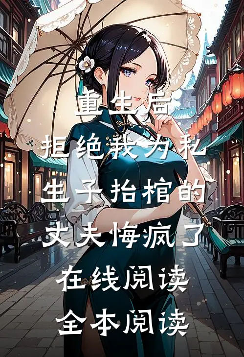 重生后，拒绝我为私生子抬棺的丈夫悔疯了在线阅读全本阅读