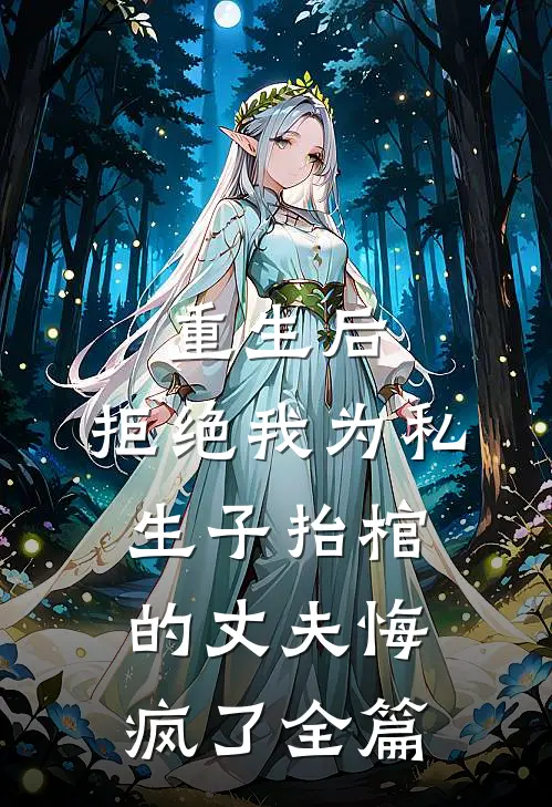 重生后，拒绝我为私生子抬棺的丈夫悔疯了全篇