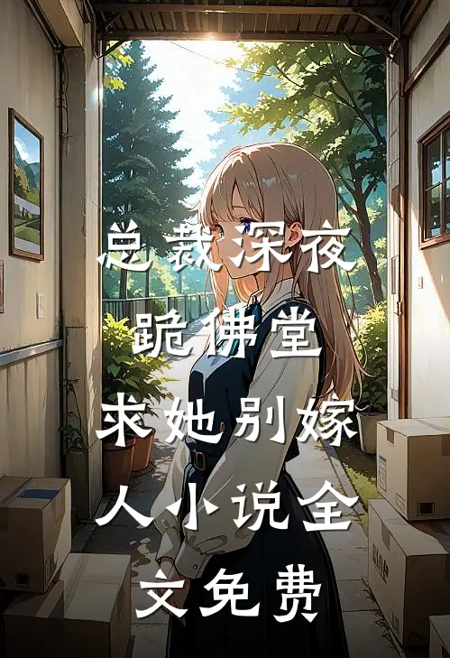 总裁深夜跪佛堂：求她别嫁人小说全文免费