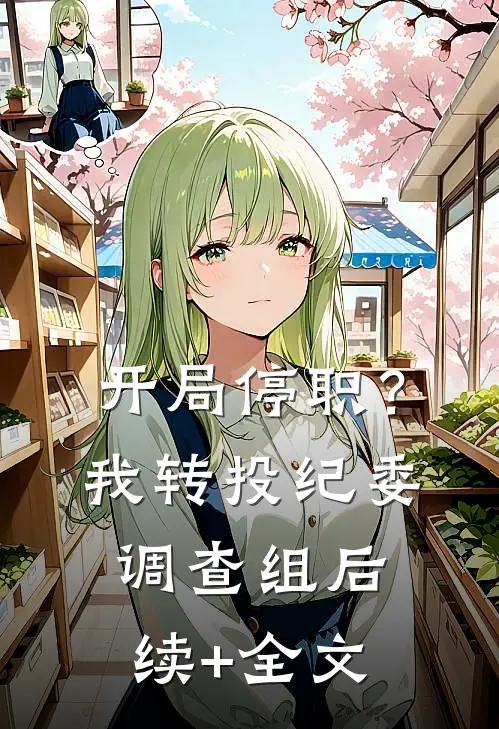 开局停职？我转投纪委调查组后续+全文