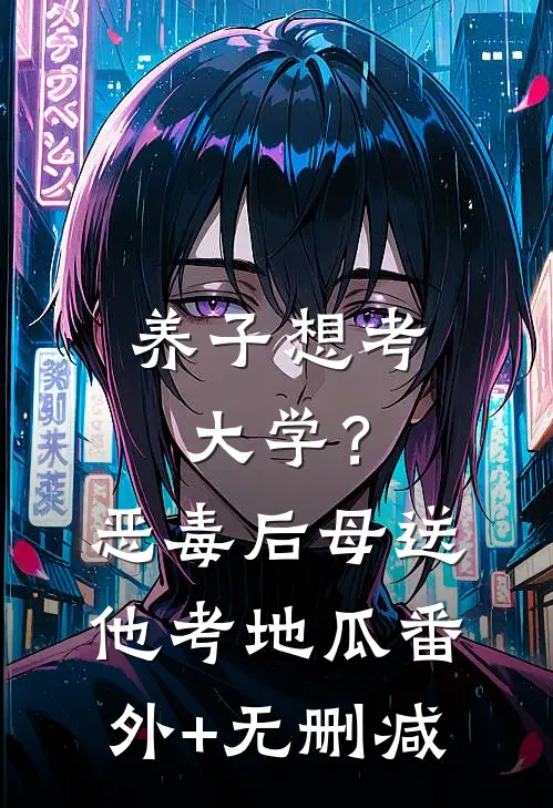 养子想考大学？恶毒后母送他考地瓜番外+无删减