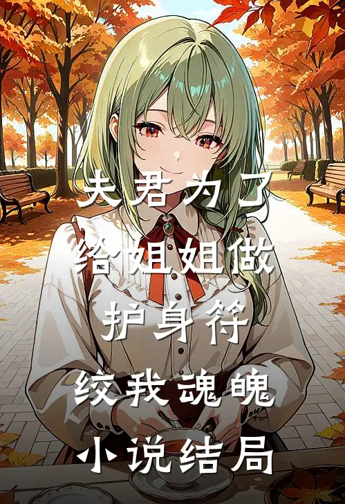 夫君为了给姐姐做护身符，绞我魂魄小说结局