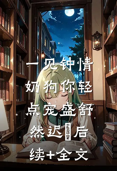 一见钟情，奶狗你轻点宠盛舒然迟烆后续+全文