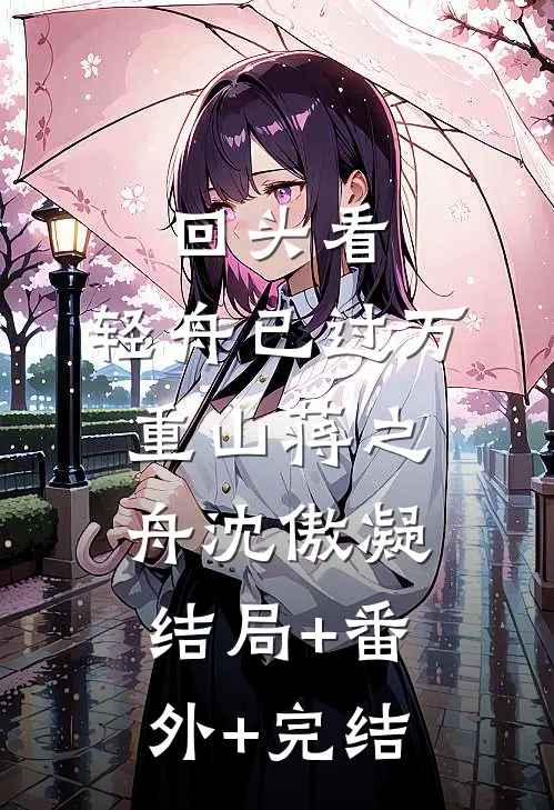 回头看，轻舟已过万重山蒋之舟沈傲凝:结局+番外+完结