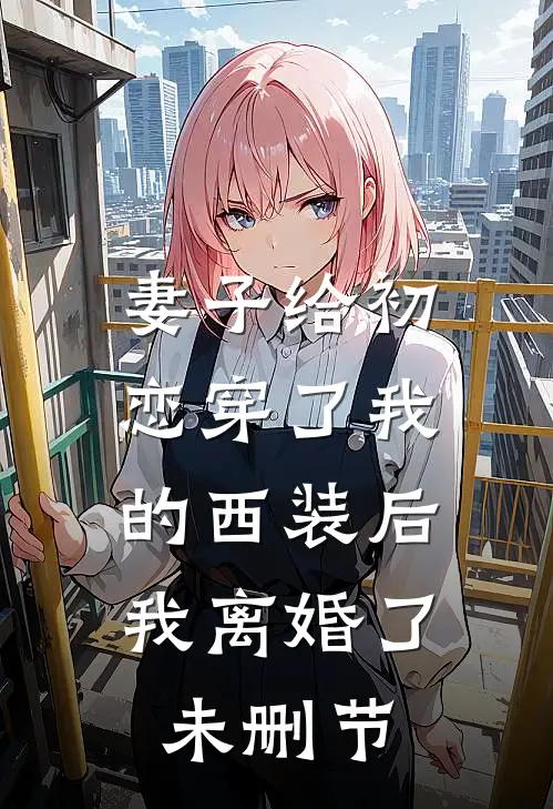 妻子给初恋穿了我的西装后，我离婚了未删节