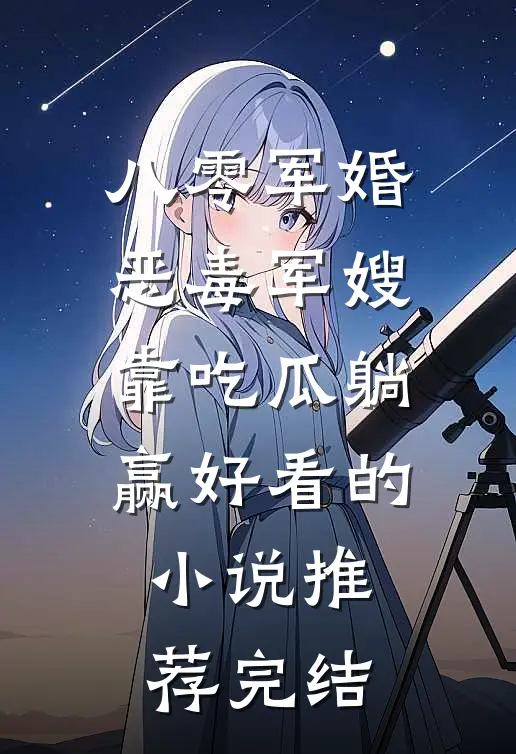 八零军婚，恶毒军嫂靠吃瓜躺赢好看的小说推荐完结