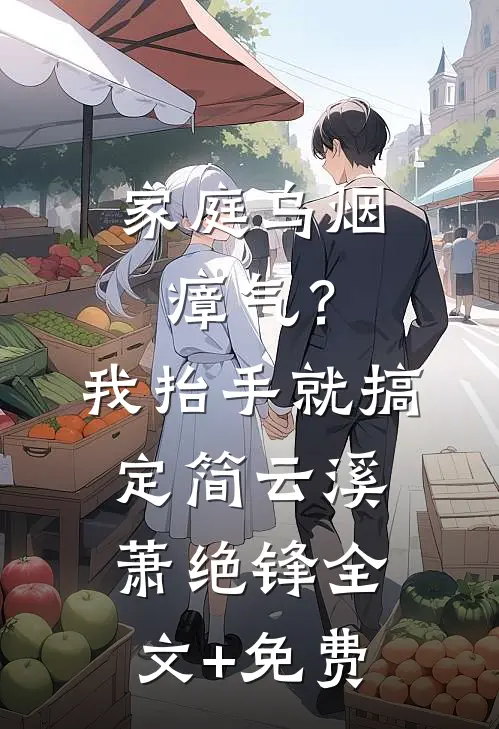 家庭乌烟瘴气？我抬手就搞定简云溪萧绝锋全文+免费
