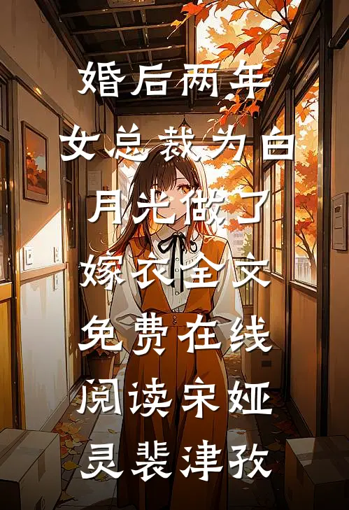 婚后两年，女总裁为白月光做了嫁衣全文免费在线阅读宋娅灵裴津孜