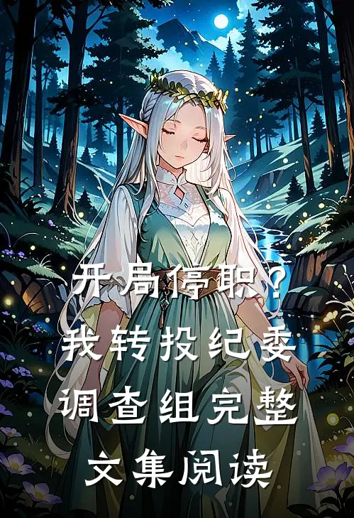 开局停职？我转投纪委调查组完整文集阅读