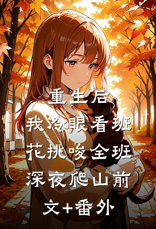 重生后，我冷眼看班花挑唆全班深夜爬山前文+番外