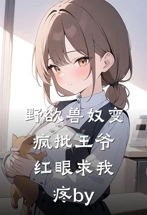 野欲兽奴变疯批王爷，红眼求我疼by