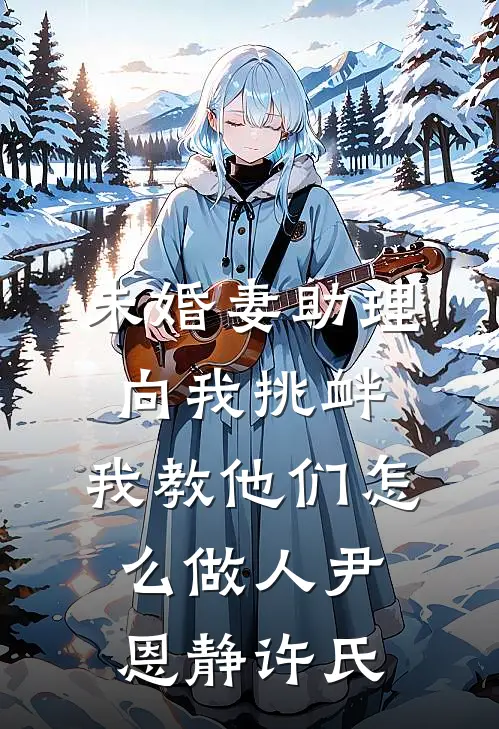 未婚妻助理向我挑衅，我教他们怎么做人尹恩静许氏
