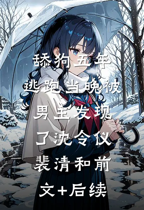 舔狗五年，逃跑当晚被男主发现了沈令仪裴清和前文+后续