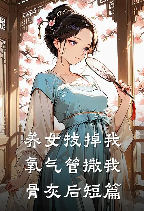 养女拔掉我氧气管撒我骨灰后短篇